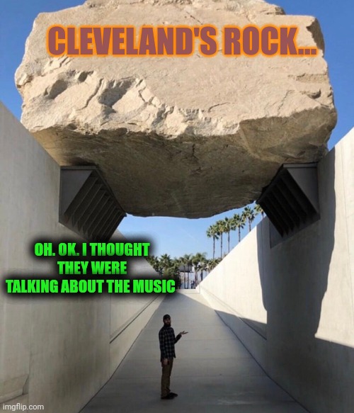 Can't have $#%& in Cleveland | CLEVELAND'S ROCK... OH. OK. I THOUGHT THEY WERE TALKING ABOUT THE MUSIC | image tagged in guy under a rock,cleveland,not again | made w/ Imgflip meme maker