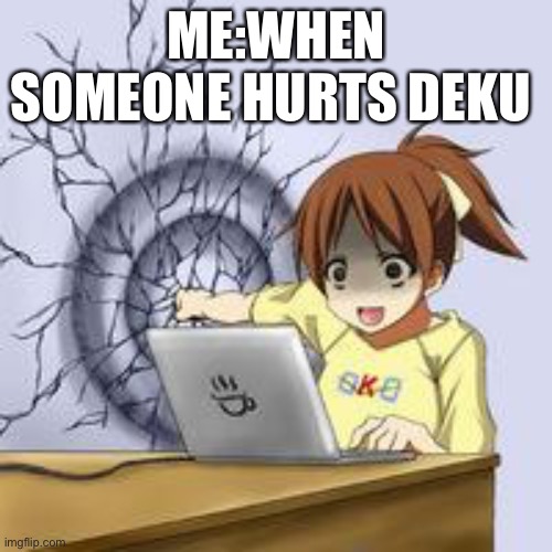 Anime wall punch | ME:WHEN SOMEONE HURTS DEKU | image tagged in anime wall punch | made w/ Imgflip meme maker