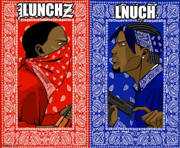 Blood vs Crips | LNUCH; LUNCH | image tagged in blood vs crips | made w/ Imgflip meme maker