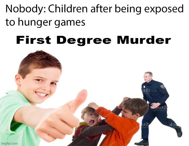 My first meme I made in photoshop | image tagged in hunger games,violence,children,police | made w/ Imgflip meme maker
