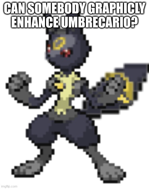 ... | CAN SOMEBODY GRAPHICLY ENHANCE UMBRECARIO? | image tagged in umbrecario | made w/ Imgflip meme maker