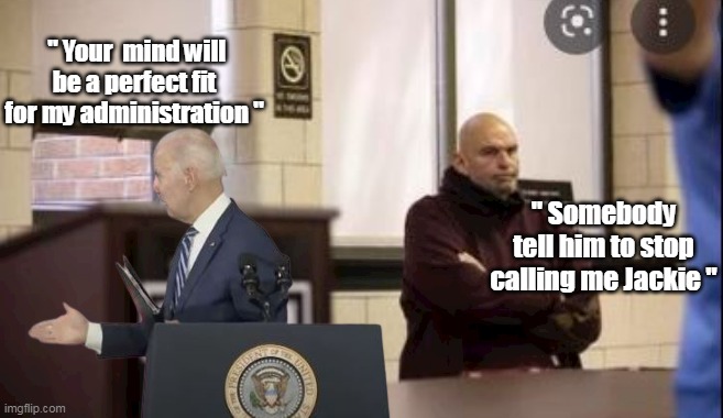 Maybe not as smart as Hunter, but still . . . | " Your  mind will be a perfect fit for my administration "; " Somebody tell him to stop calling me Jackie " | image tagged in idiot 1 and idiot 2 | made w/ Imgflip meme maker