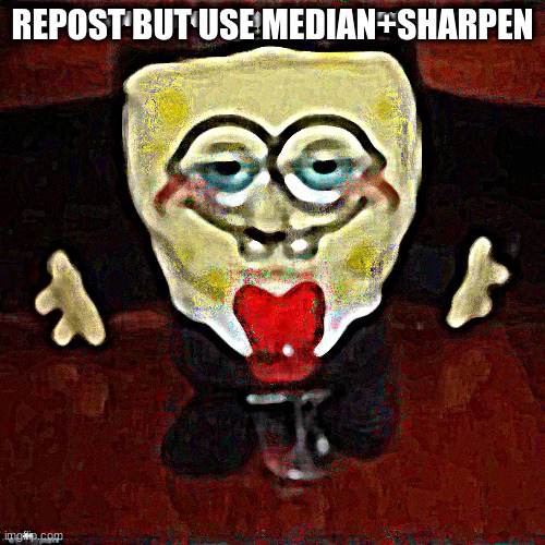 REPOST BUT USE MEDIAN+SHARPEN | made w/ Imgflip meme maker