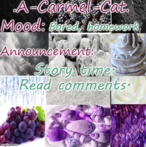 funni story | Bored, homework; Story time. Read comments. | image tagged in a-carmel-cat ace announcement | made w/ Imgflip meme maker