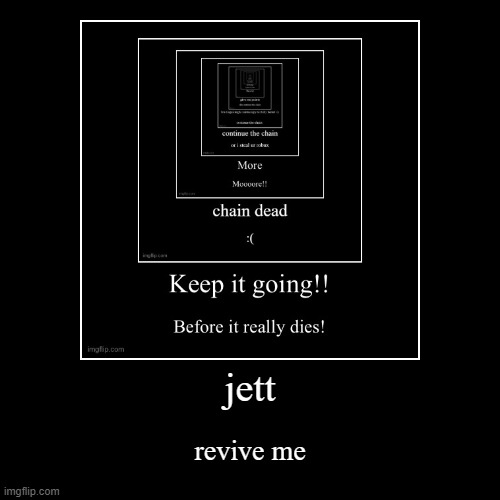 jett revive me | image tagged in funny,demotivationals | made w/ Imgflip demotivational maker