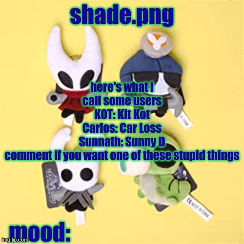 hole low night | here's what i call some users
K0T: Kit Kot
Carlos: Car Loss
Sunnath: Sunny D
comment if you want one of these stupid things | image tagged in hole low night | made w/ Imgflip meme maker