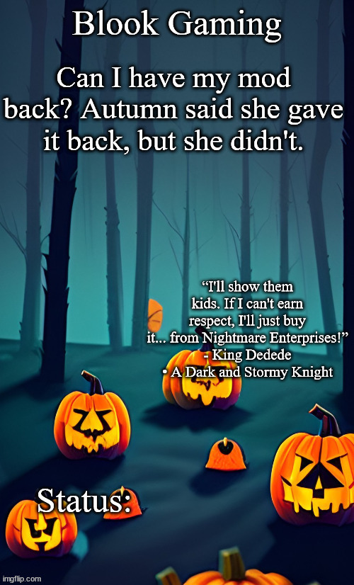 Blook's Spooky Template | Can I have my mod back? Autumn said she gave it back, but she didn't. | image tagged in blook's spooky template | made w/ Imgflip meme maker