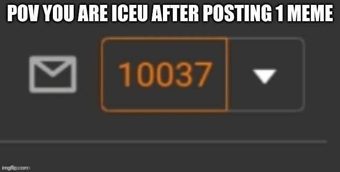 POV YOU ARE ICEU AFTER POSTING 1 MEME | image tagged in iceu | made w/ Imgflip meme maker