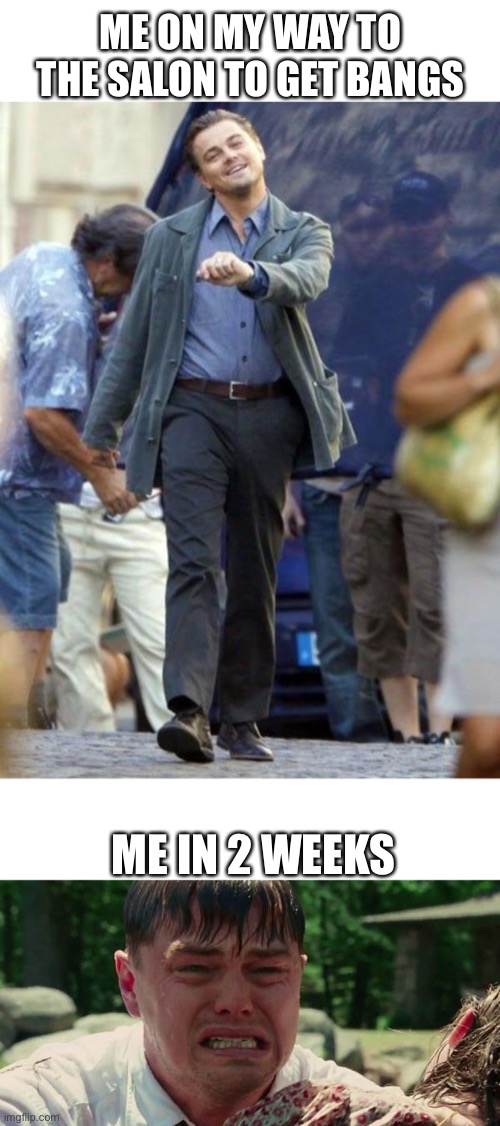 Getting bangs | ME ON MY WAY TO THE SALON TO GET BANGS; ME IN 2 WEEKS | image tagged in dicaprio walking | made w/ Imgflip meme maker