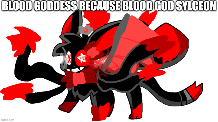 but kitty is a normal goddess | BLOOD GODDESS BECAUSE BLOOD GOD SYLCEON | image tagged in ultamate blood god sylceon | made w/ Imgflip meme maker