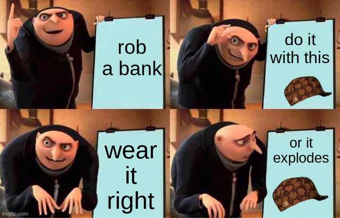 the Gadget that just delivered | rob a bank; do it with this; or it explodes; wear it right | image tagged in memes,gru's plan | made w/ Imgflip meme maker
