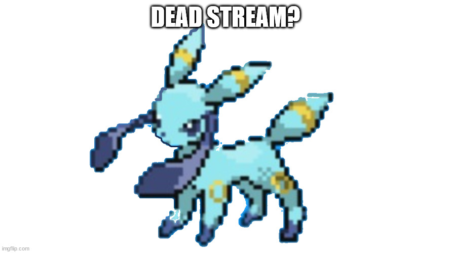 glabreon | DEAD STREAM? | image tagged in glabreon | made w/ Imgflip meme maker