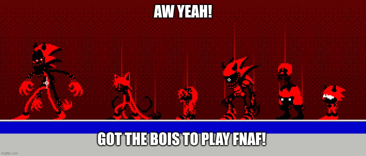 fatal error gang | AW YEAH! GOT THE BOIS TO PLAY FNAF! | image tagged in five nights at freddys,fatal error sonic,friday night funkin | made w/ Imgflip meme maker