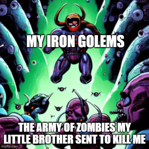 zombies go brrr | MY IRON GOLEMS; THE ARMY OF ZOMBIES MY LITTLE BROTHER SENT TO KILL ME | image tagged in attack the space knight,zombies,minecraft,ironic | made w/ Imgflip meme maker