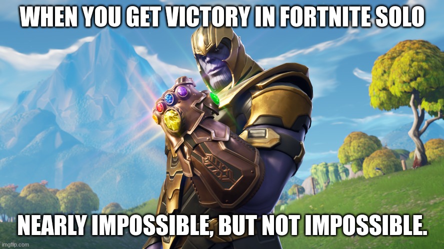 Thanos/fortnite memey | WHEN YOU GET VICTORY IN FORTNITE SOLO; NEARLY IMPOSSIBLE, BUT NOT IMPOSSIBLE. | image tagged in fortnite,memes,relatable,thanos | made w/ Imgflip meme maker