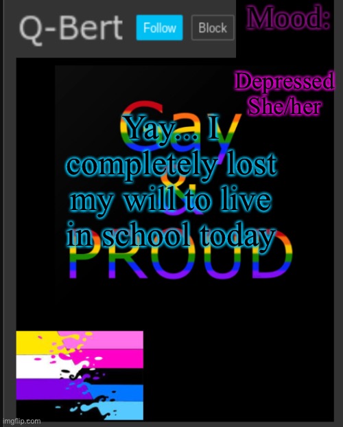 Yea that was fun | Depressed
She/her; Yay... I completely lost my will to live in school today | image tagged in q-bert's temp,depresso espresso time | made w/ Imgflip meme maker