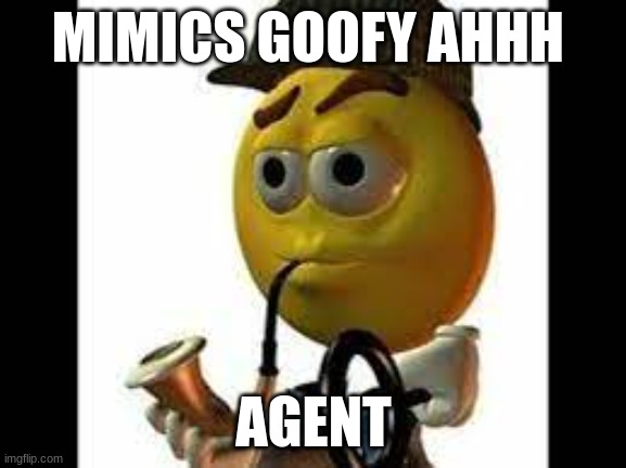 MIMICS GOOFY AHHH; AGENT | made w/ Imgflip meme maker