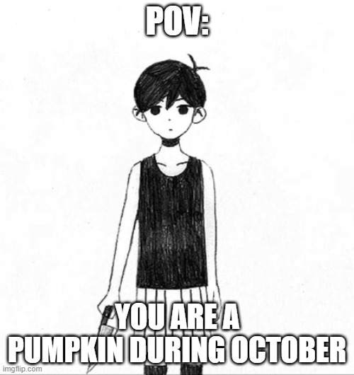 CARVING TIME! |  POV:; YOU ARE A PUMPKIN DURING OCTOBER | image tagged in happy halloween,halloween,spooktober,omori | made w/ Imgflip meme maker