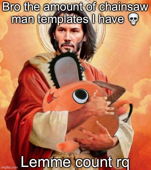 I have 26 ☠️ | Bro the amount of chainsaw man templates I have 💀; Lemme count rq | image tagged in jesus holding pochita | made w/ Imgflip meme maker