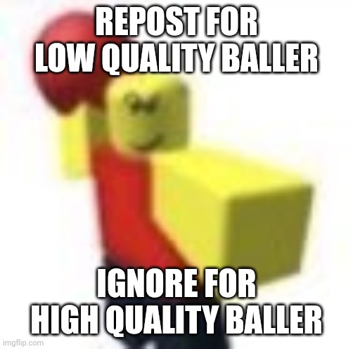 Baller | REPOST FOR LOW QUALITY BALLER; IGNORE FOR HIGH QUALITY BALLER | image tagged in baller | made w/ Imgflip meme maker