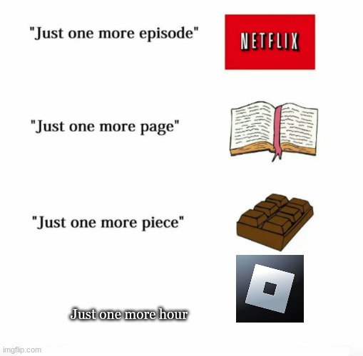 True | Just one more hour | image tagged in just one more | made w/ Imgflip meme maker