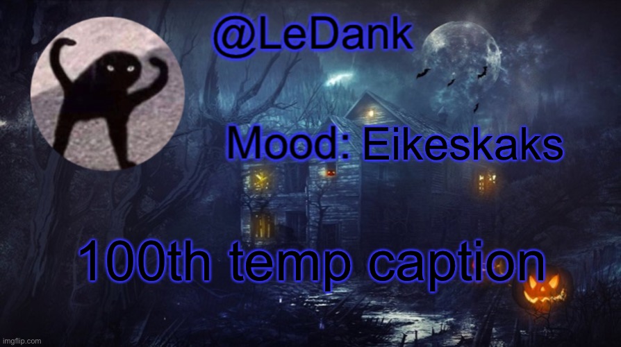 LeDank spooky temp | Eikeskaks; 100th temp caption | image tagged in ledank spooky temp | made w/ Imgflip meme maker