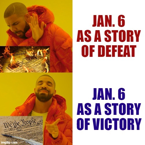 As shocking as the riot/insurrection of Jan. 6 was, never lose sight of this: The fascists lost. We won. | JAN. 6 AS A STORY OF DEFEAT; JAN. 6 AS A STORY OF VICTORY | image tagged in drake hotline bling constitution edition | made w/ Imgflip meme maker