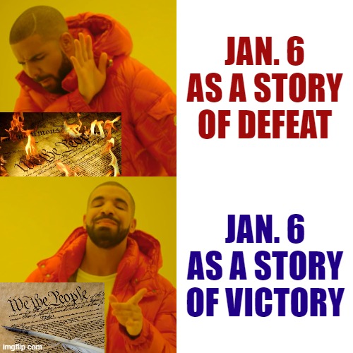 Drake hotline bling constitution edition | JAN. 6 AS A STORY OF DEFEAT; JAN. 6 AS A STORY OF VICTORY | image tagged in drake hotline bling constitution edition | made w/ Imgflip meme maker