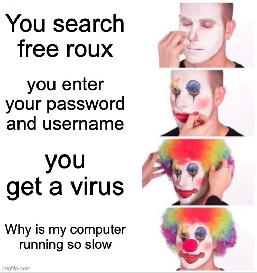 Clown Applying Makeup Meme | You search free roux; you enter your password and username; you get a virus; Why is my computer running so slow | image tagged in memes,clown applying makeup | made w/ Imgflip meme maker
