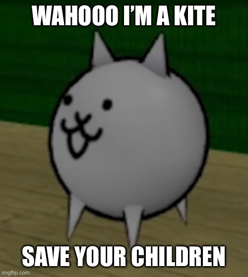 WAHOOO I’M A KITE SAVE YOUR CHILDREN | made w/ Imgflip meme maker