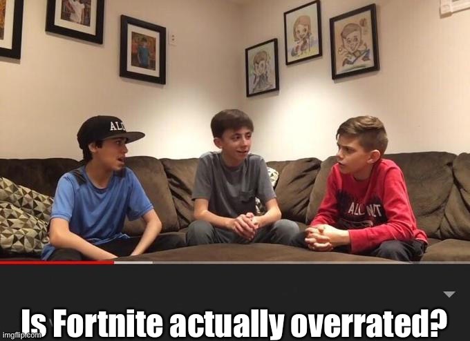 Is Fortnite actually overrated? | image tagged in is fortnite actually overrated | made w/ Imgflip meme maker