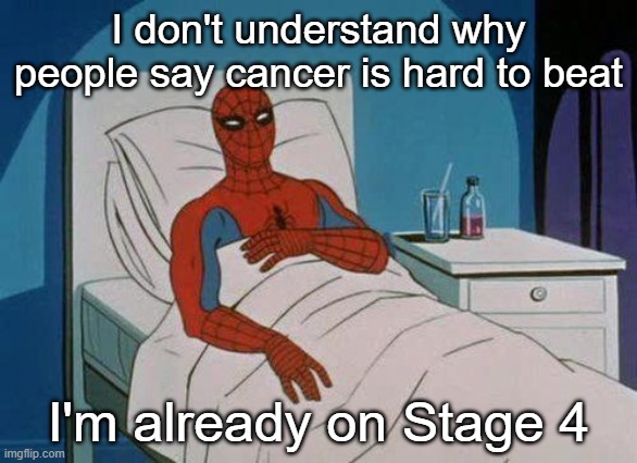 Me neither spiderman | I don't understand why people say cancer is hard to beat; I'm already on Stage 4 | image tagged in memes,spiderman hospital,spiderman,cancer | made w/ Imgflip meme maker