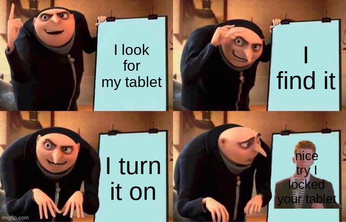 when your mom takes your tablet and you find it | I look for my tablet; I find it; I turn it on; nice try I locked your tablet | image tagged in memes,gru's plan | made w/ Imgflip meme maker