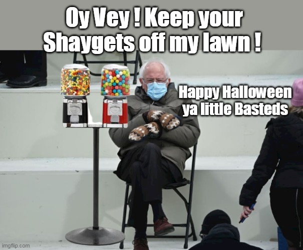 The Bern will always Earn | Oy Vey ! Keep your Shaygets off my lawn ! Happy Halloween ya little Basteds | image tagged in sanders halloween meme | made w/ Imgflip meme maker