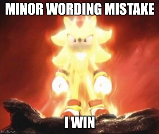 Super Shadow | MINOR WORDING MISTAKE I WIN | image tagged in super shadow | made w/ Imgflip meme maker