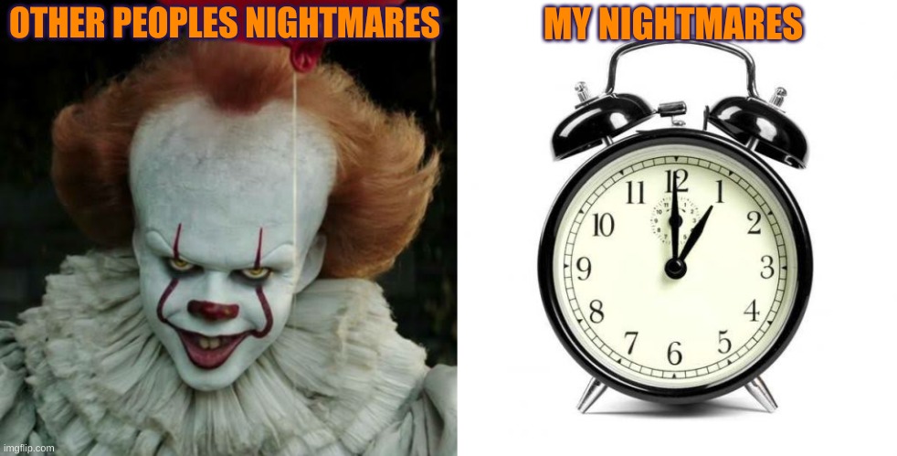 OTHER PEOPLES NIGHTMARES MY NIGHTMARES | image tagged in pennywise,memes,alarm clock | made w/ Imgflip meme maker