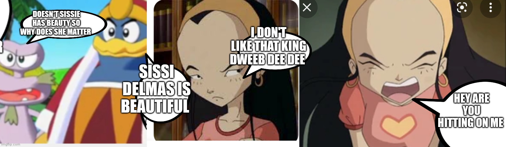 She doesn't want an ugly king and snail hitting on her | DOESN'T SISSIE HAS BEAUTY SO WHY DOES SHE MATTER; I DON'T LIKE THAT KING DWEEB DEE DEE; SISSI DELMAS IS BEAUTIFUL; HEY ARE YOU HITTING ON ME | image tagged in funny memes | made w/ Imgflip meme maker