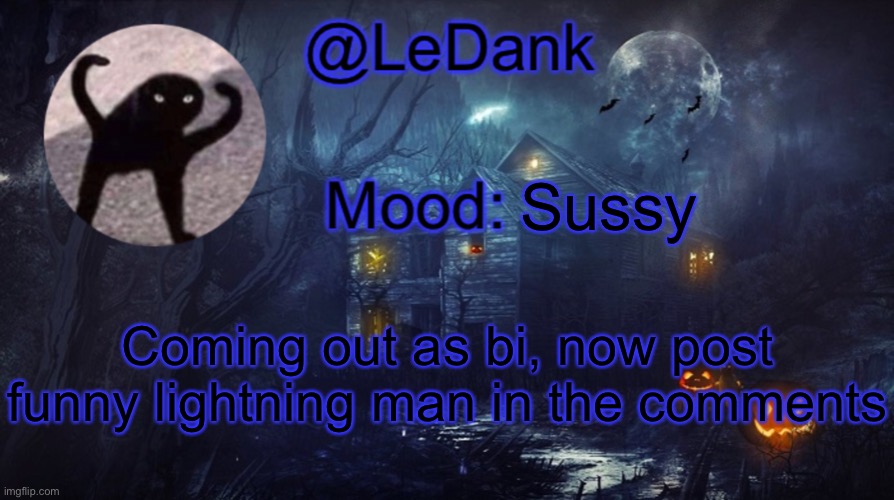 LeDank spooky temp | Sussy; Coming out as bi, now post funny lightning man in the comments | image tagged in ledank spooky temp | made w/ Imgflip meme maker