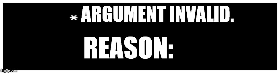 A temp I made for arguments! | image tagged in argument invalid | made w/ Imgflip meme maker