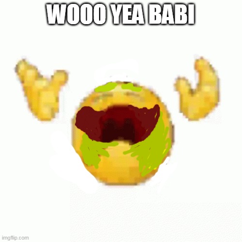 emoji dies | WOOO YEA BABI | image tagged in emoji dies | made w/ Imgflip meme maker