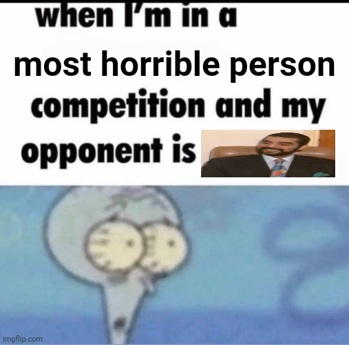 R | most horrible person | made w/ Imgflip meme maker