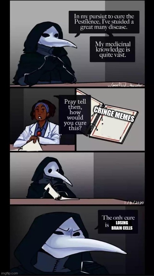 :) | CRINGE MEMES; LOSING BRAIN CELLS | image tagged in scp-049 the only cure is death | made w/ Imgflip meme maker