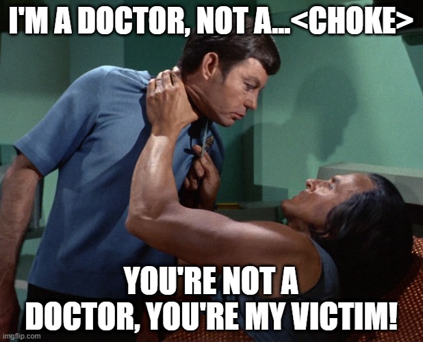 KHAAAAN | I'M A DOCTOR, NOT A...<CHOKE>; YOU'RE NOT A DOCTOR, YOU'RE MY VICTIM! | image tagged in star trek khan space seed the wrath of khan mccoy bones | made w/ Imgflip meme maker