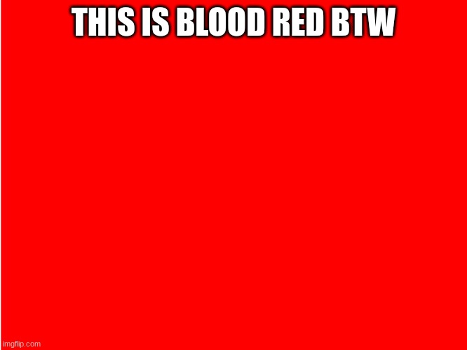 Red Blood | THIS IS BLOOD RED BTW | image tagged in red blood | made w/ Imgflip meme maker