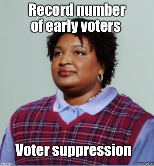 Record number of voters is obviously a sign of suppression | Record number of early voters; Voter suppression | image tagged in politics lol,memes | made w/ Imgflip meme maker