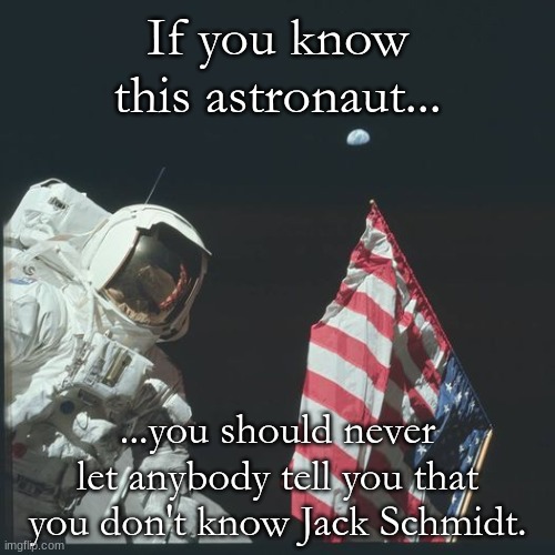 Jack Schmidt | If you know this astronaut... ...you should never let anybody tell you that you don't know Jack Schmidt. | image tagged in nasa,the moon | made w/ Imgflip meme maker