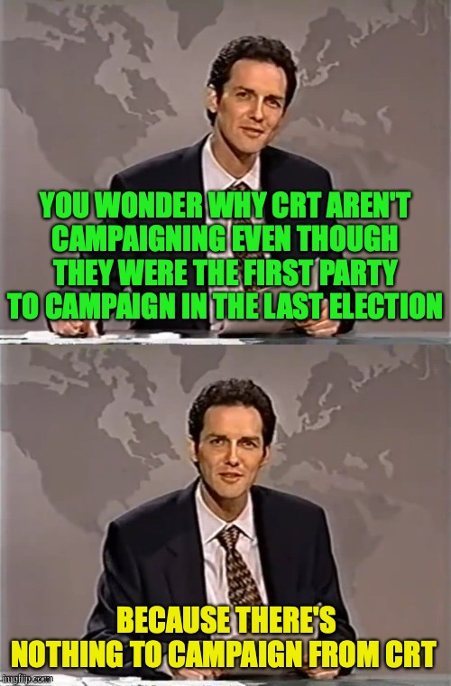 Make sure not to vote CRT because they're Hiden with Biden again | YOU WONDER WHY CRT AREN'T CAMPAIGNING EVEN THOUGH THEY WERE THE FIRST PARTY TO CAMPAIGN IN THE LAST ELECTION; BECAUSE THERE'S NOTHING TO CAMPAIGN FROM CRT | image tagged in weekend update with norm,nothing,to,campaign,from,crt | made w/ Imgflip meme maker