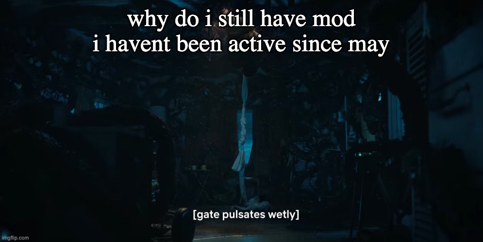 :skussllsls: | why do i still have mod
i havent been active since may | image tagged in me when | made w/ Imgflip meme maker