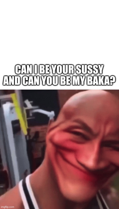 sussy | CAN I BE YOUR SUSSY AND CAN YOU BE MY BAKA? | image tagged in blank white template | made w/ Imgflip meme maker