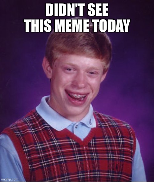 Bad Luck Brian Meme | DIDN’T SEE THIS MEME TODAY | image tagged in memes,bad luck brian | made w/ Imgflip meme maker